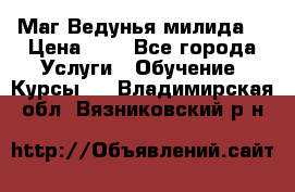 Маг Ведунья милида  › Цена ­ 1 - Все города Услуги » Обучение. Курсы   . Владимирская обл.,Вязниковский р-н